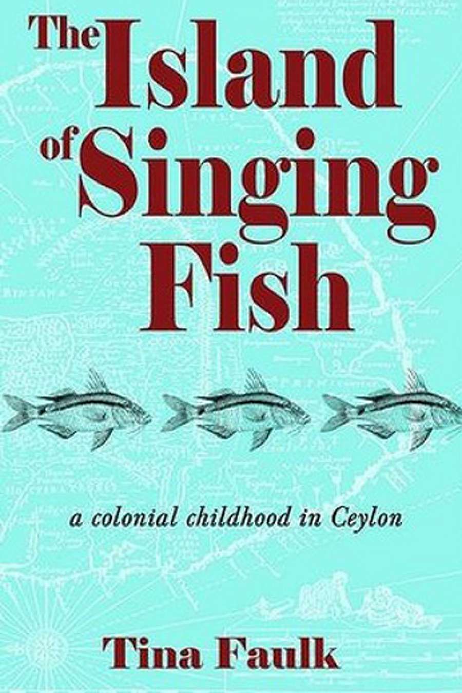Claudia Hyles reviews The Island of Singing Fish: A colonial childhood in Ceylon by Tina Faulk