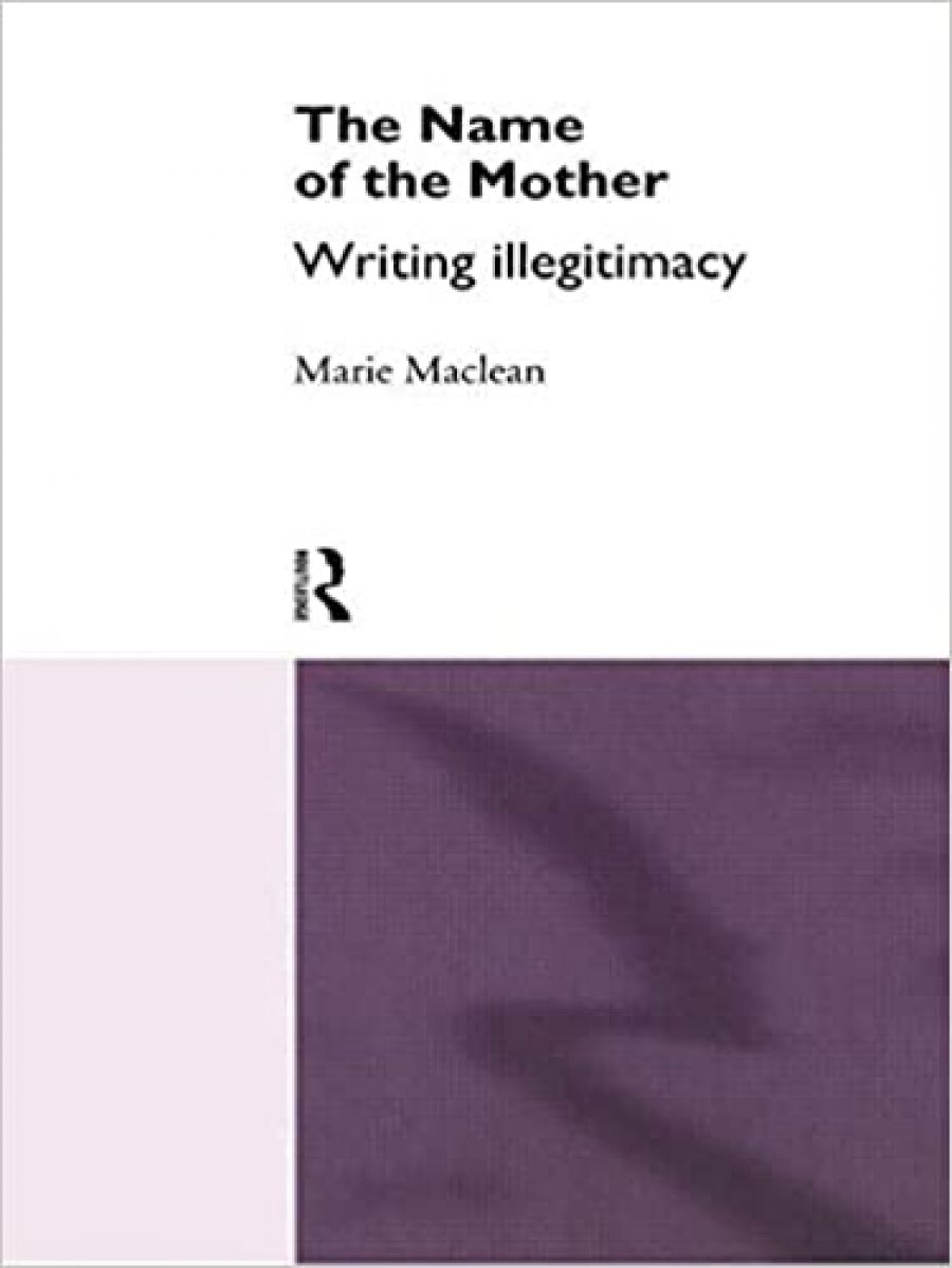 Rosemary Sorensen reviews The Name of the Mother: Writing illegitimacy by Marie Maclean