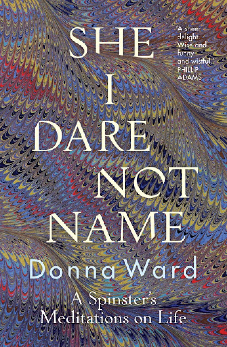 Jacqueline Kent reviews She I Dare Not Name: A spinster’s meditations on life by Donna Ward