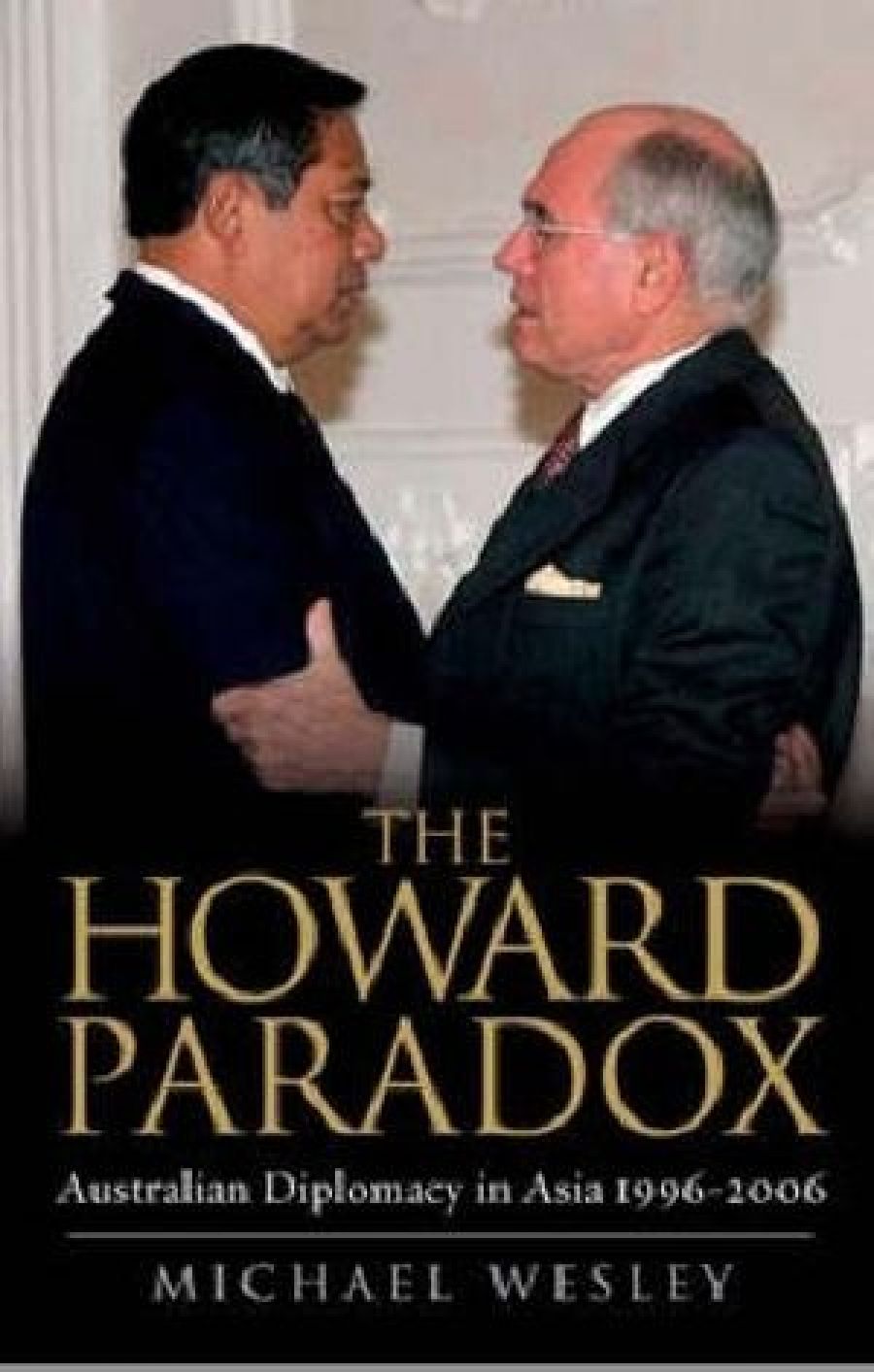 Allan Gyngell reviews The Howard Paradox: Australian diplomacy in Asia 1996–2006 by Michael Wesley