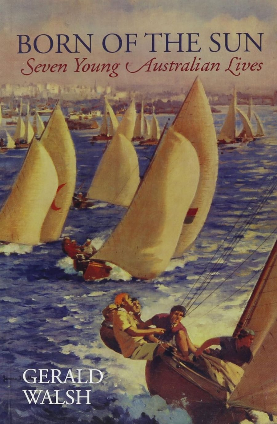 Gillian Dooley reviews Born of the Sun: Seven young Australian lives by Gerald Walsh