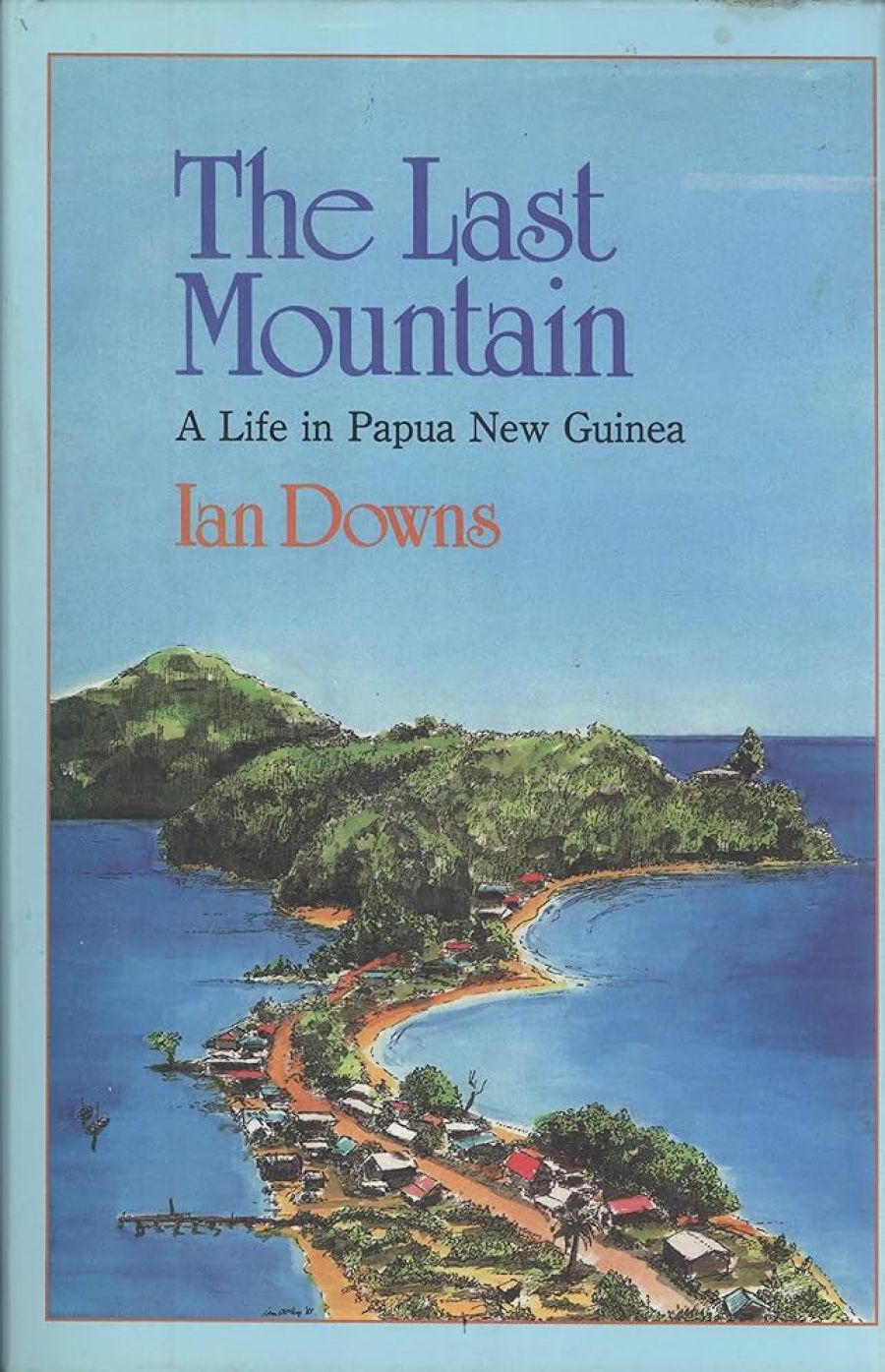 David White reviews ‘The Last Mountain: A Life In Papua New Guinea’ by Ian Downs