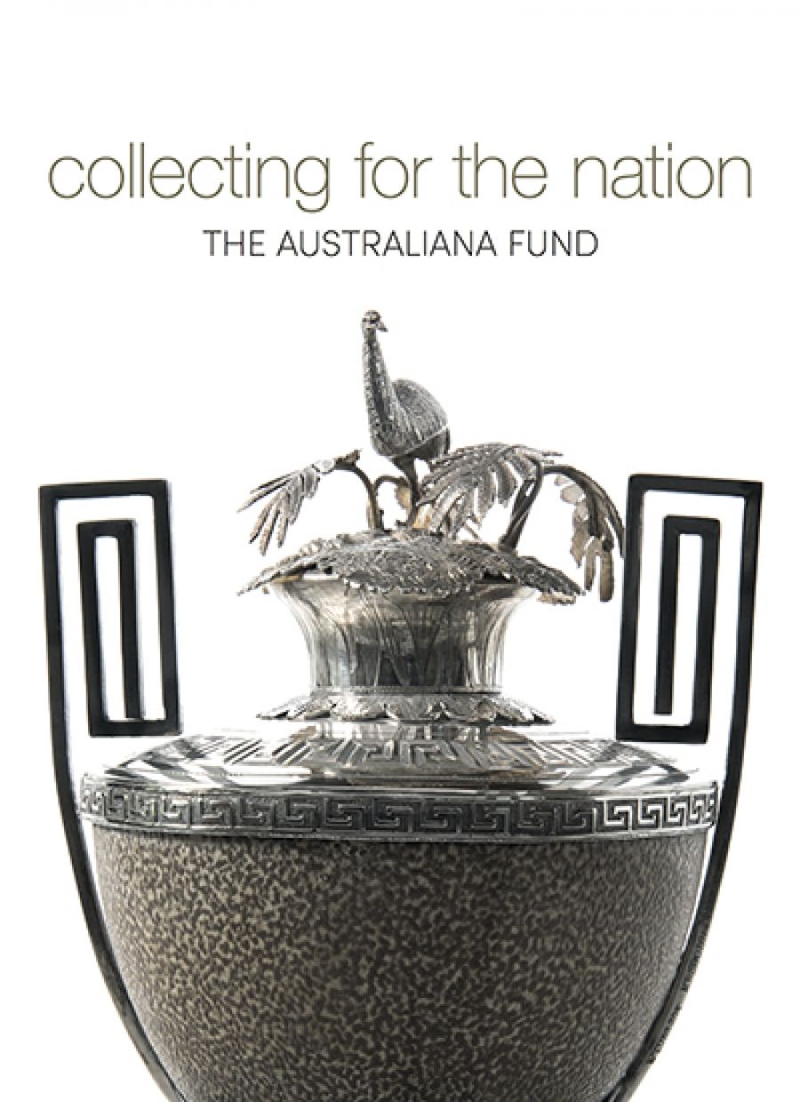 John Rickard reviews Collecting for the Nation: The Australiana Fund edited by Jennifer Sanders