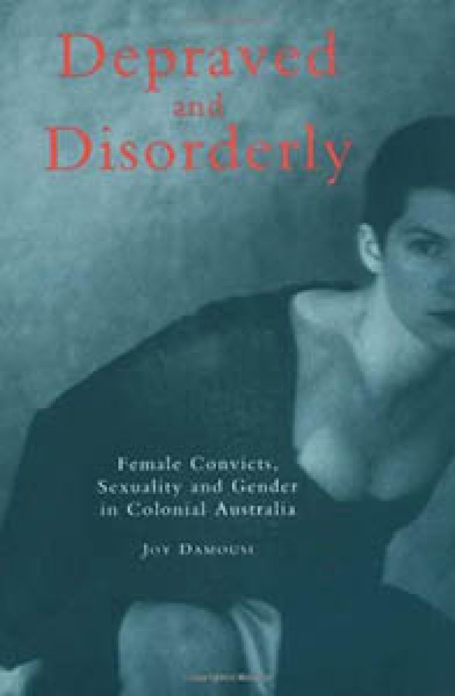 Emma Floyd reviews Depraved and Disorderly: Female sexuality and gender in colonial Australia by Joy Damousi