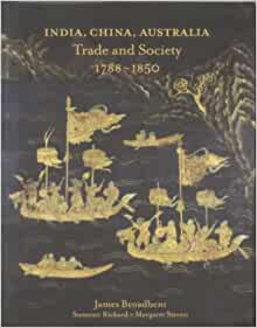 Christopher Menz reviews India, China, Australia: Trade and society 1788 - 1850 by James Broadbent, Suzanne Rickard and Margaret Steven