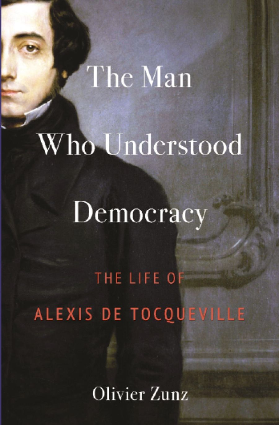 Peter McPhee reviews The Man Who Understood Democracy: The life of Alexis de Tocqueville by Olivier Zunz