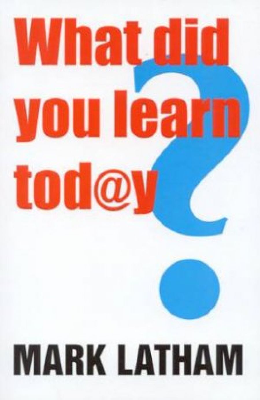 Guy Rundle reviews What Did You Learn Today? by Mark Latham