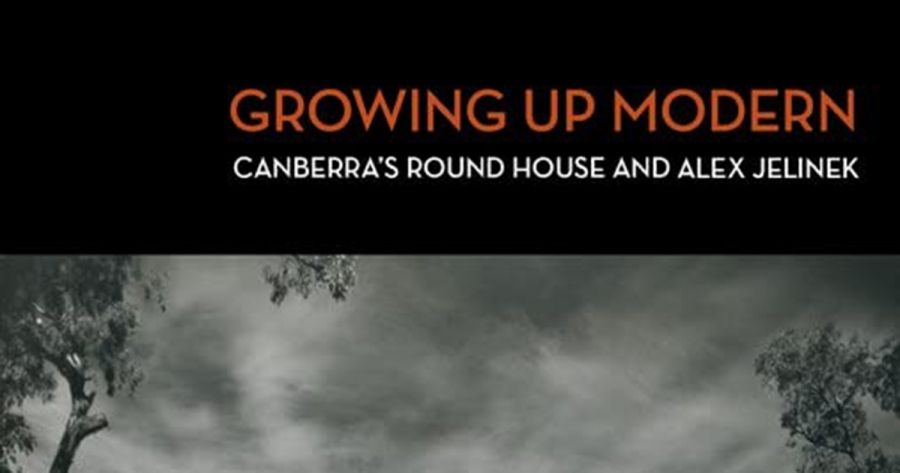 Sheridan Palmer reviews Growing up Modern: Canberra’s Round House and Alex Jelinek by Roger Benjamin