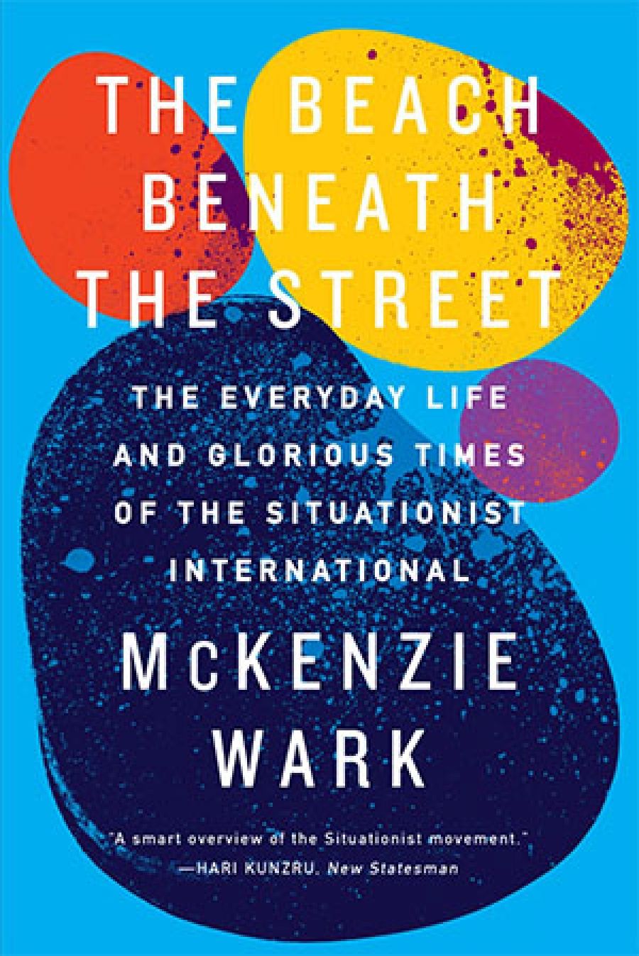 Ben Juers reviews The Beach Beneath the Street: The Everyday Life and Glorious Times of the Situationist International by McKenzie Wark