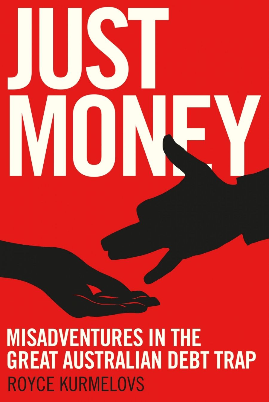 Kurt Johnson reviews Just Money: Misadventures in the great Australian debt trap by Royce Kurmelovs