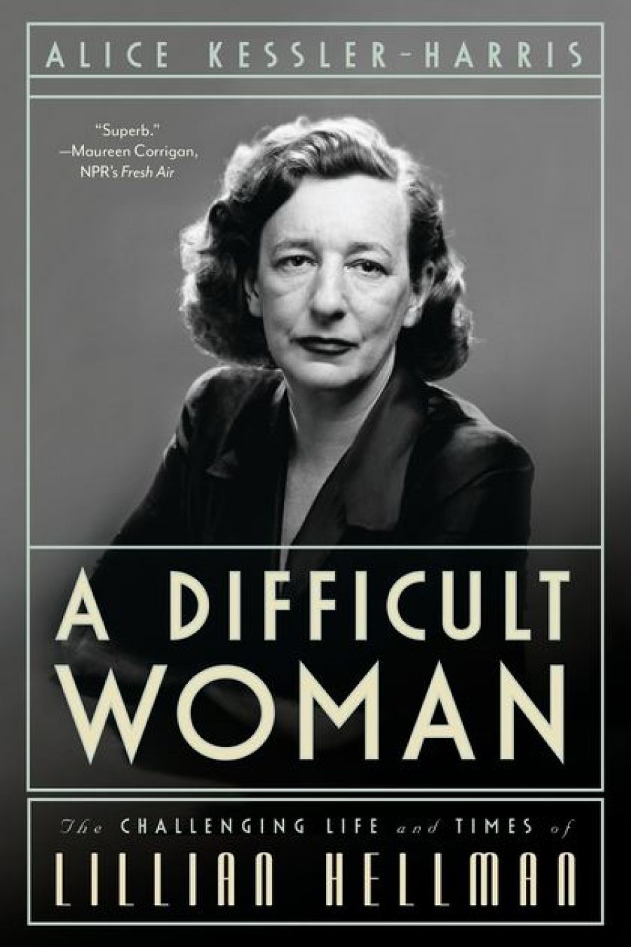 Desley Deacon reviews A Difficult Woman: The Challenging Life and Times of Lillian Hellman by Alice Kessler-Harris