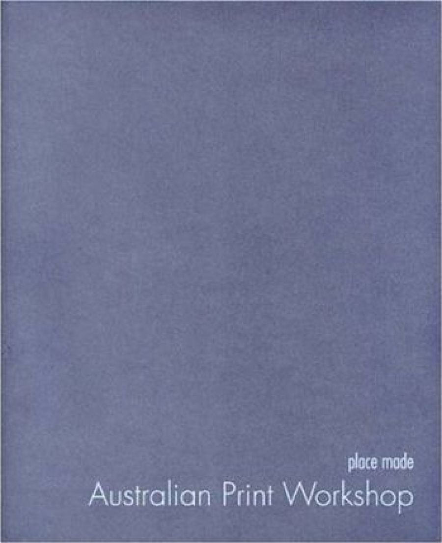 Alisa Bunbury reviews Place Made: Australian Print Workshop edited by Roger Butler and Anne Virgo
