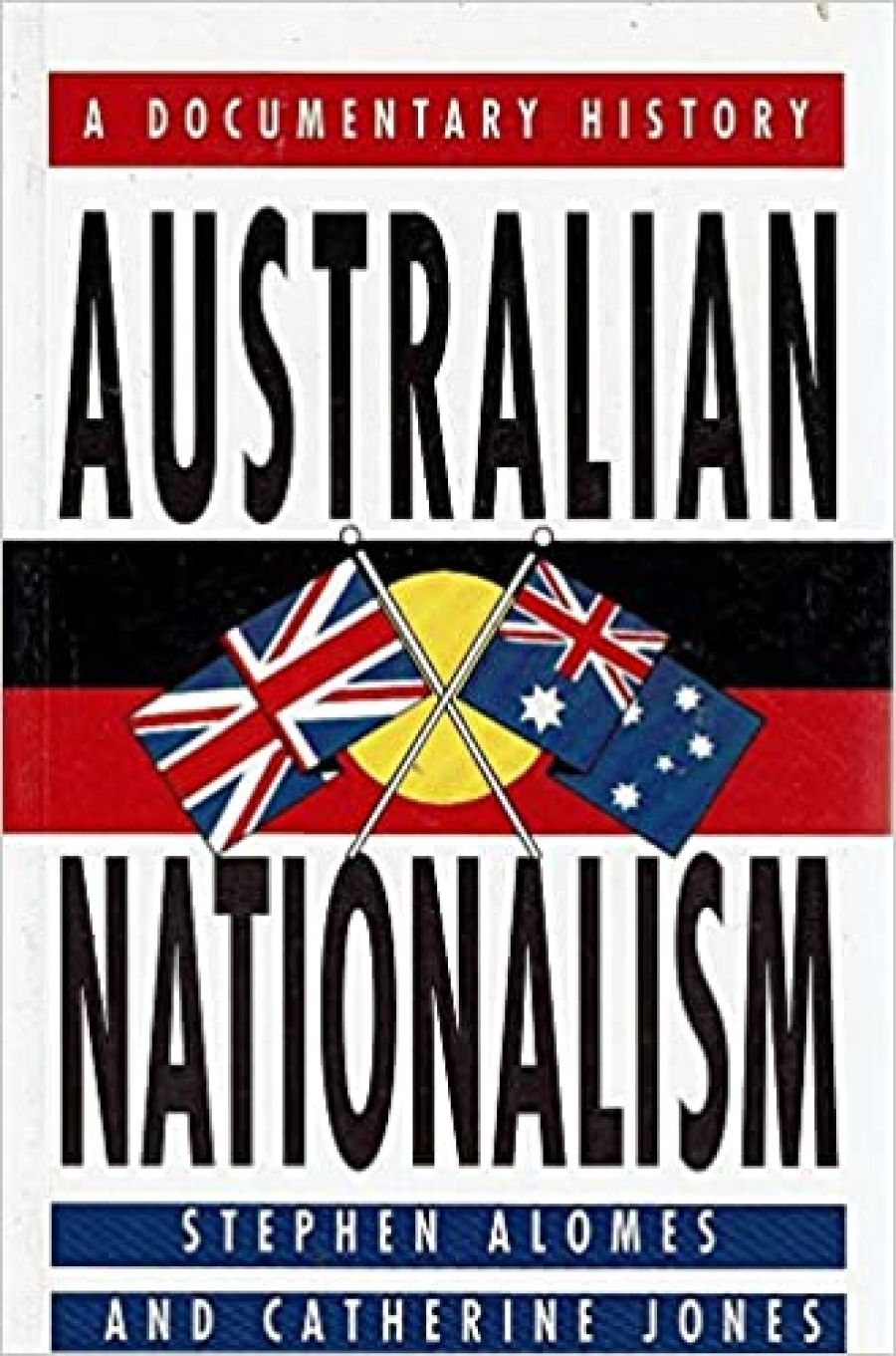 Michael Cathcart reviews Australian Nationalism: A documentary history edited by Stephen Alomes and Catherine Jones