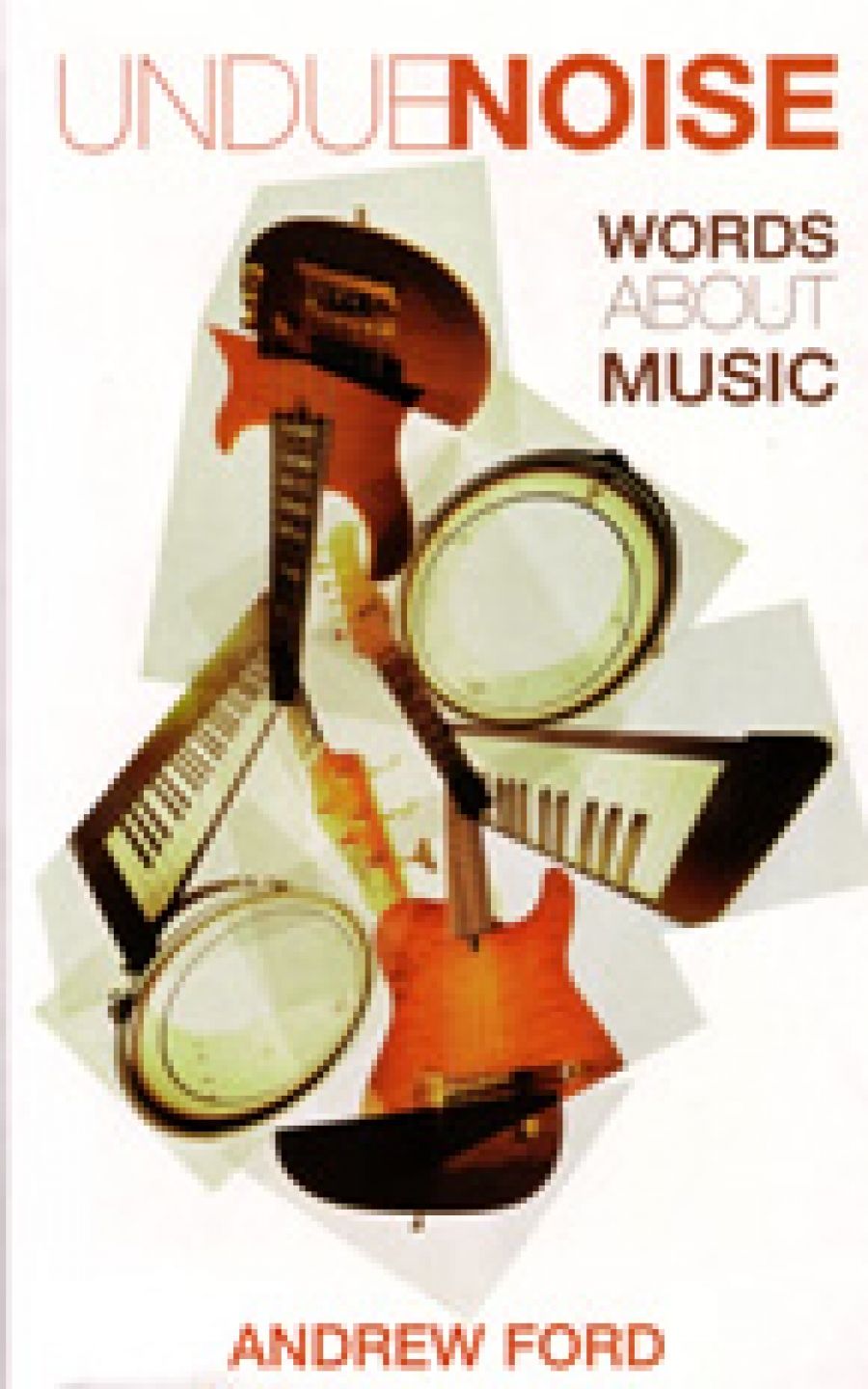 Ian Holtham reviews Undue Noise by Andrew Ford