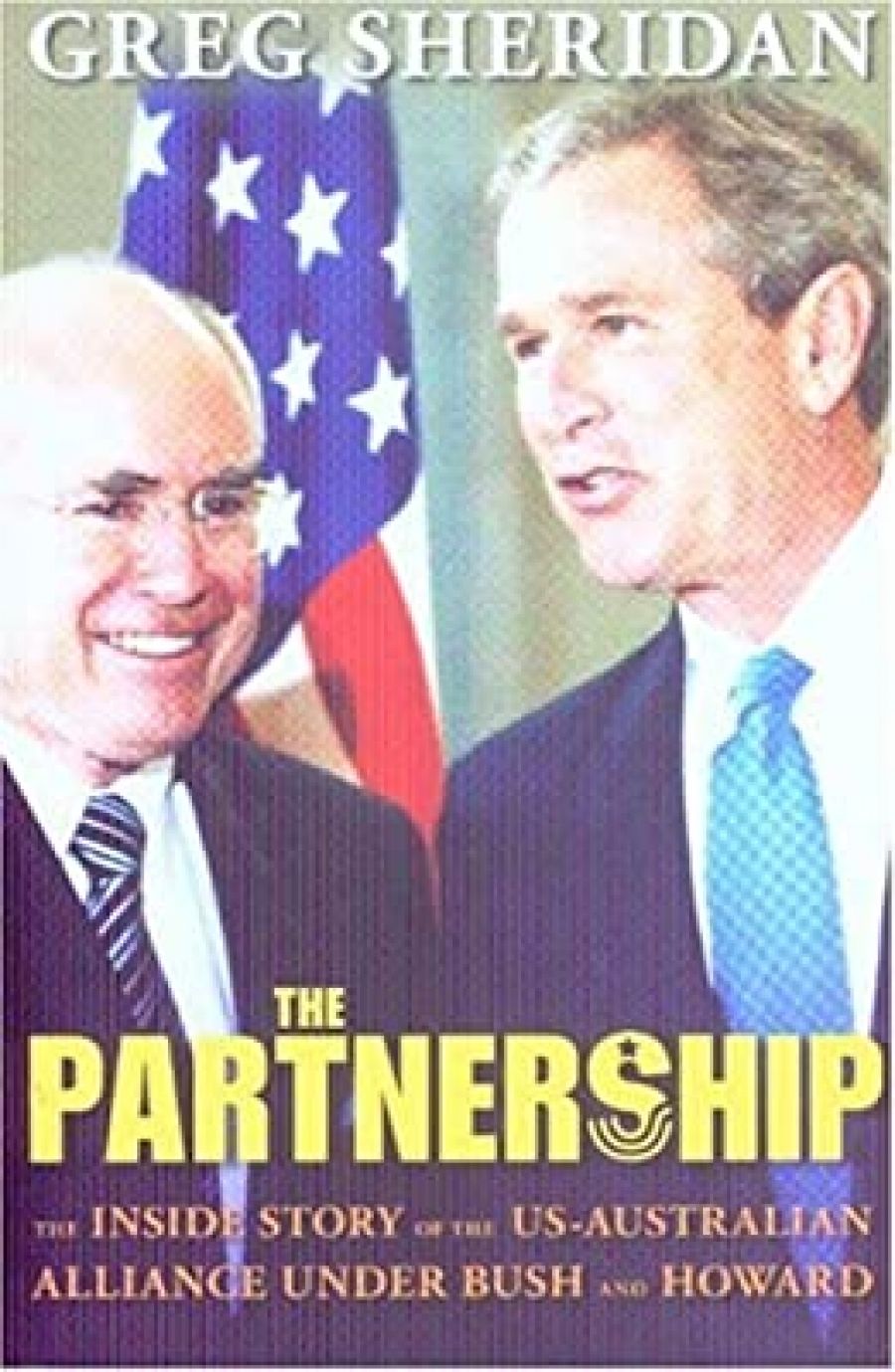 Peter Edwards reviews The Partnership: The inside story of the US–Australian Alliance under Bush and Howard by Greg Sheridan