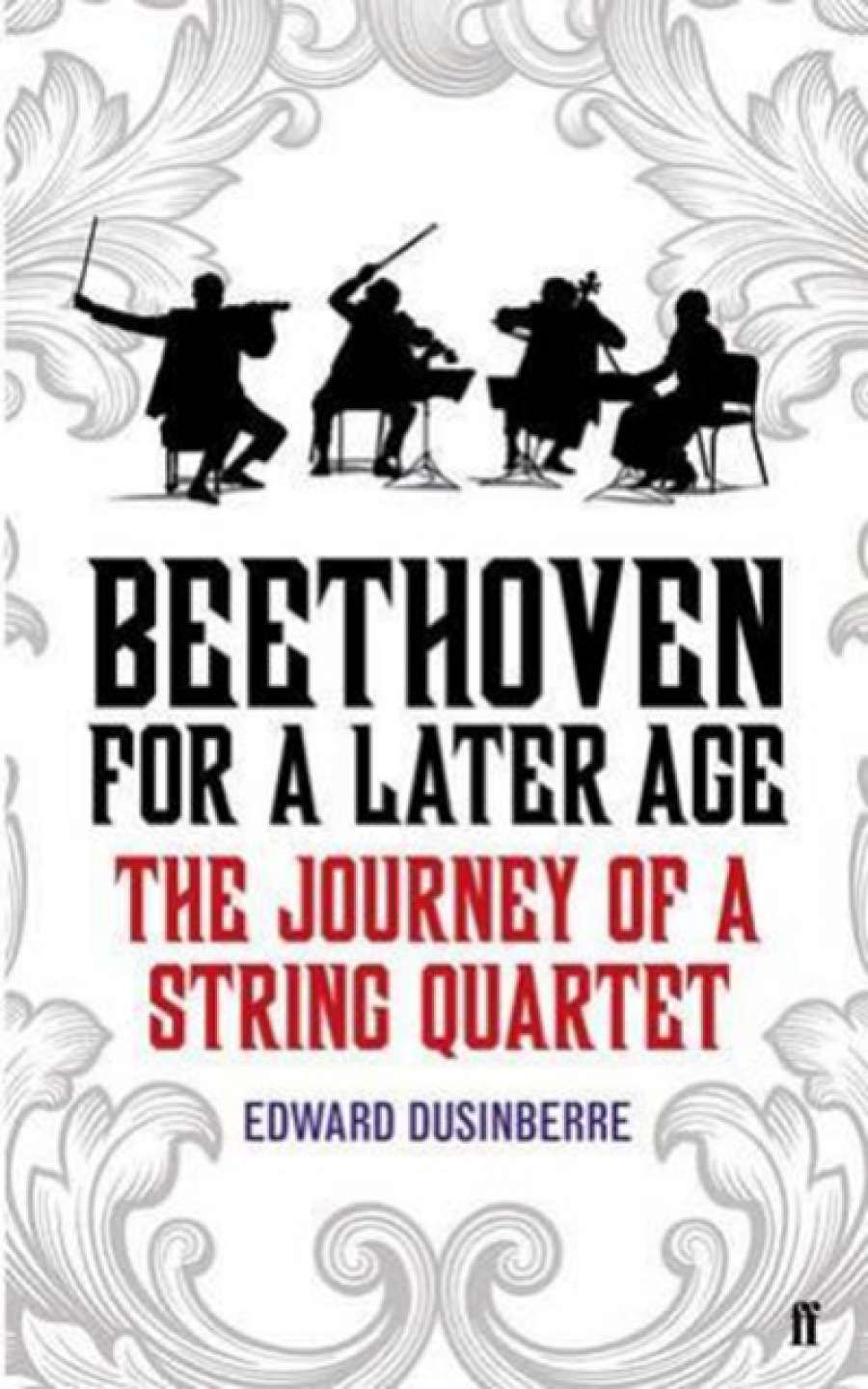 Paul Kildea reviews Beethoven for a Later Age: The journey of a string quartet by Edward Dusinberre